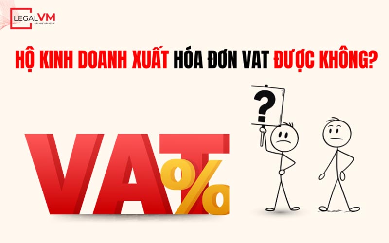 Hộ kinh doanh có xuất hóa đơn VAT được không?
