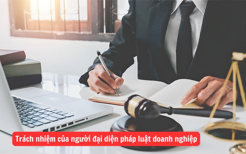 Quy định trách nhiệm của vị trí người đại diện pháp luật doanh nghiệp